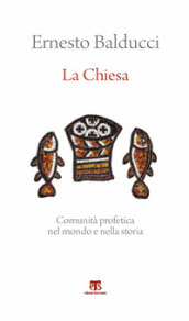 La Chiesa. Comunità profetica nel mondo e nella storia