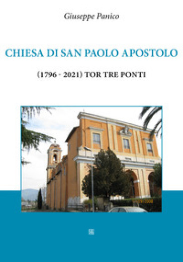 Chiesa di San Paolo Apostolo (1796-2021) Tor Tre Ponti - Giuseppe Panico