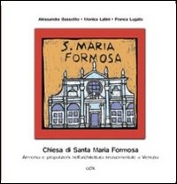 Chiesa di Santa Maria Formosa. Armonia e proporzioni nell'architettura rinascimentale a Venezia - Monica Latini - Franca Lugato - Alessandra Bassotto