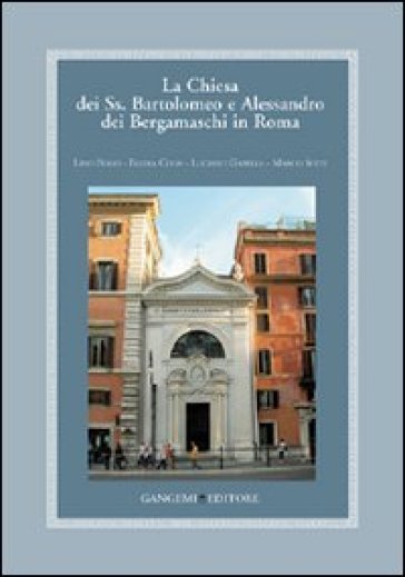 La Chiesa dei Ss. Bartolomeo e Alessandro dei Bergamaschi in Roma - Marco Setti - Lino Bosio - Egidia Coda