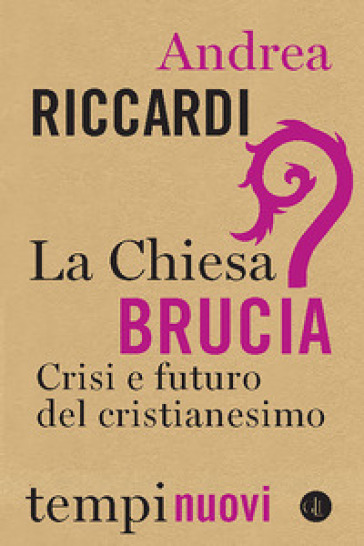 La Chiesa brucia. Crisi e futuro del cristianesimo - Andrea Riccardi