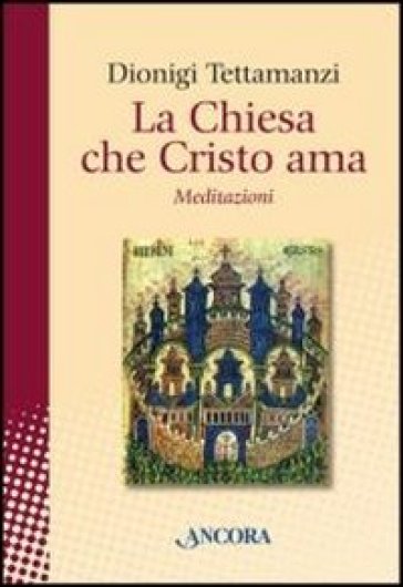 La Chiesa che Cristo ama. Meditazioni sul «mysterium Ecclesiae» - Dionigi Tettamanzi