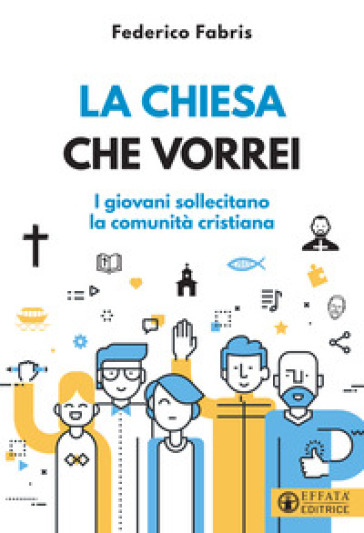 La Chiesa che vorrei. I giovani sollecitano la comunità cristiana - Federico Fabris