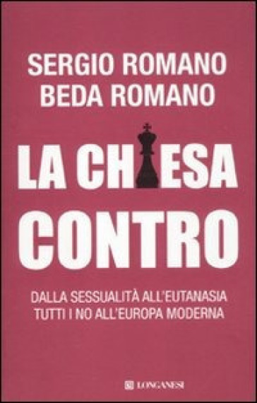 La Chiesa contro. Dalla sessualità all'eutanasia tutti i no all'Europa moderna - Sergio Romano - Beda Romano
