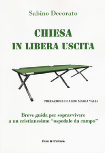 Chiesa in libera uscita. Breve guida per sopravvivere ad un Cristianesimo «ospedale da campo» - Sabino Decorato