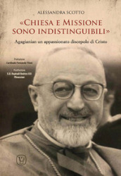 Chiesa e missione sono indistinguibili. Agagianian un appassionato discepolo di Cristo. Ediz. illustrata