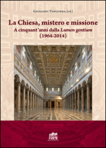 La Chiesa, mistero e missione. A cinquant'anni dalla Lumen gentium (1964-2014)