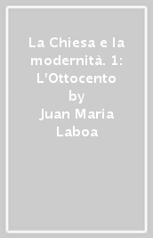 La Chiesa e la modernità. 1: L Ottocento