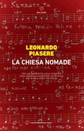 La Chiesa nomade. Per un?antropologia storica dell?evangelizzazione cattolica dei rom e sinti in Italia