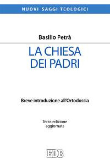 La Chiesa dei padri. Breve introduzione all'ortodossia - Basilio Petrà