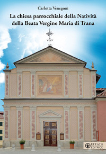 La Chiesa parrocchiale della Natività della Beata Vergine Maria di Trana - Carlotta Venegoni