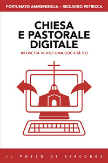 Chiesa e pastorale digitale. In uscita verso una società 5.0 - Fortunato Ammendolia - Riccardo Petricca