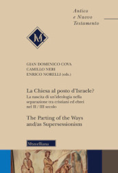 La Chiesa al posto d Israele? La nascita di un ideologia nella separazione tra cristiani ed ebrei nel II/III secolo-The Parting of the Ways and/as Supersessionism. Ediz. bilingue