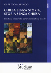 Chiesa senza storia, storia senza chiesa. L inattuale «modernità» del problema chiesa-mondo