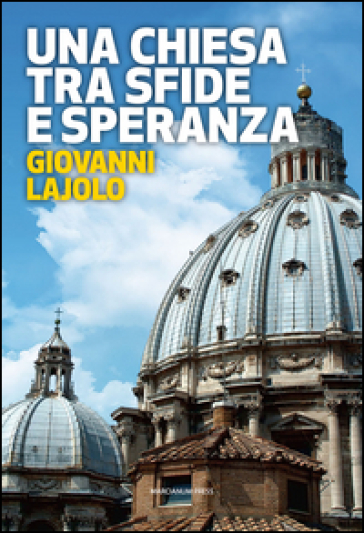 Una Chiesa tra sfide e speranza. Il respiro della diplomazia vaticana - Giovanni Lajolo