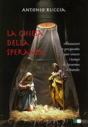 La Chiesa della speranza. Riflessioni e proposte per vivere i tempi di Avvento e Natale