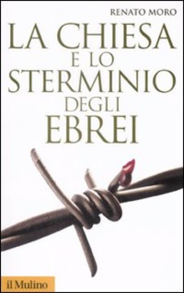 La Chiesa e lo sterminio degli ebrei - Renato Moro