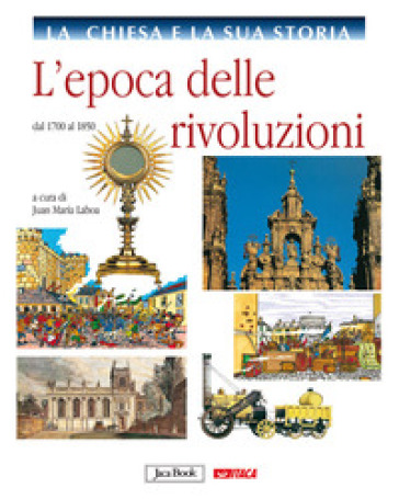 La Chiesa e la sua storia. 8: L'epoca delle rivoluzioni, dal 1700 al 1850