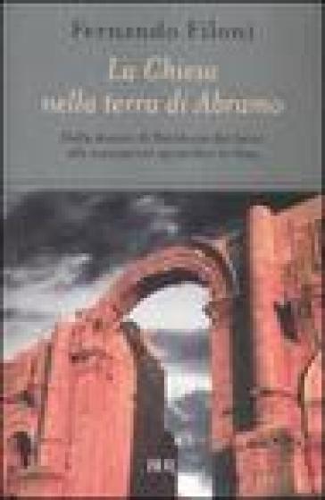 La Chiesa nella terra d'Abramo. Dalla diocesi di Babilonia dei latini alla nunziatura apostolica in Iraq - Fernando Filoni