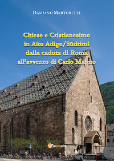 Chiese e Cristianesimo in Alto Adige/Sudtirol dalla caduta di Roma all'avvento di Carlo Magno