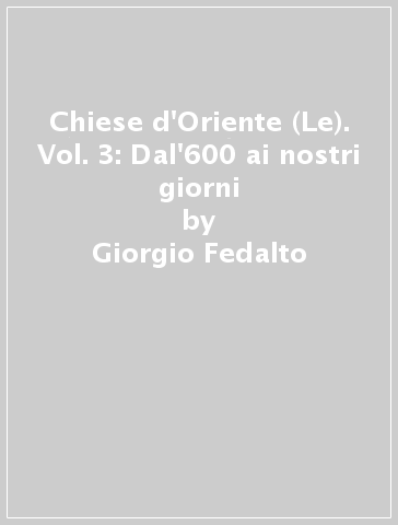 Chiese d'Oriente (Le). Vol. 3: Dal'600 ai nostri giorni - Giorgio Fedalto