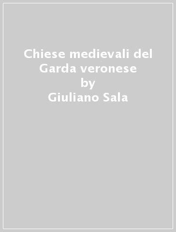 Chiese medievali del Garda veronese - Giuliano Sala