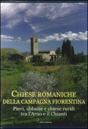 Chiese romaniche della campagna fiorentina. Pievi, abbazie e chiese rurali tra l