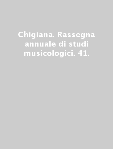 Chigiana. Rassegna annuale di studi musicologici. 41.