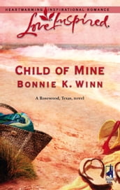 Child Of Mine (Mills & Boon Love Inspired) (Rosewood, Texas, Book 2)