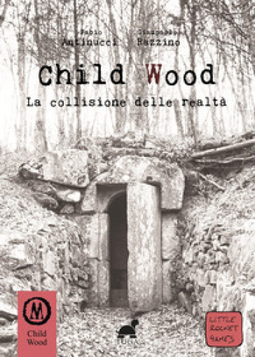 Child Wood. La collisione delle realtà - Fabio Antinucci - Giampaolo Razzino