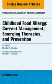 Childhood Food Allergy: Current Management, Emerging Therapies, and Prevention, An Issue of Pediatric Clinics