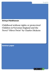 Childhood without rights or protection? Children in Victorian England and the Novel  Oliver Twist  by Charles Dickens