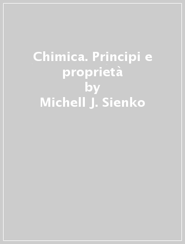 Chimica. Principi e proprietà - Robert A. Plane - Michell J. Sienko