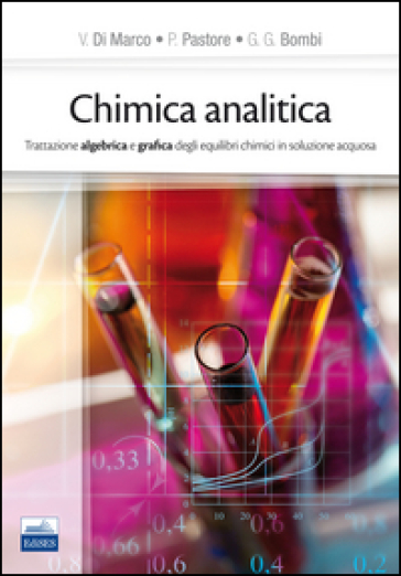 Chimica analitica. Trattazione algebrica e grafica degli equilibri chimici in soluzione acquosa - Valerio Di Marco - Paolo Pastore - G. Giorgio Bombi