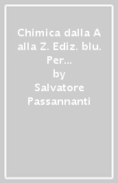 Chimica dalla A alla Z. Ediz. blu. Per il biennio delle Scuole superiori. Con e-book. Con espansione online. Vol. 1: Dai fenomeni alle soluzioni