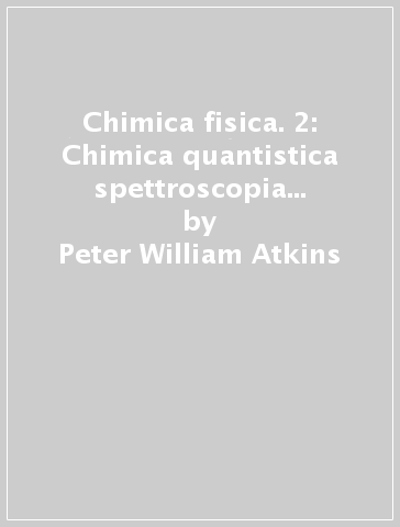 Chimica fisica. 2: Chimica quantistica spettroscopia termodinamica statistica - Peter William Atkins - Julio De Paula