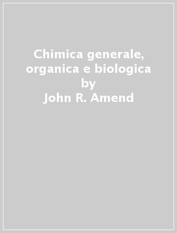 Chimica generale, organica e biologica - Melvin T. Arnold - John R. Amend - Bradford P. Mundy