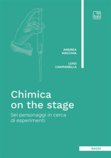 Chimica on the stage. Sei personaggi in cerca di esperimenti - Andrea Macchia - Luigi Campanella
