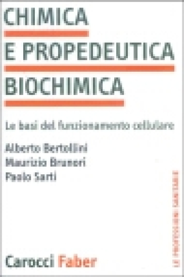 Chimica e propedeutica biochimica. Le basi del funzionamento cellulare - Alberto Bertollini - Maurizio Brunori - Paolo Sarti