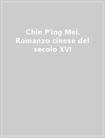 Chin P'ing Mei. Romanzo cinese del secolo XVI