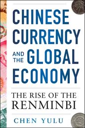 Chinese Currency and the Global Economy: The Rise of the Renminbi