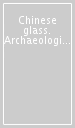 Chinese glass. Archaeological studies on the uses and social context of glass artefacts from the warring states to the northern song period...