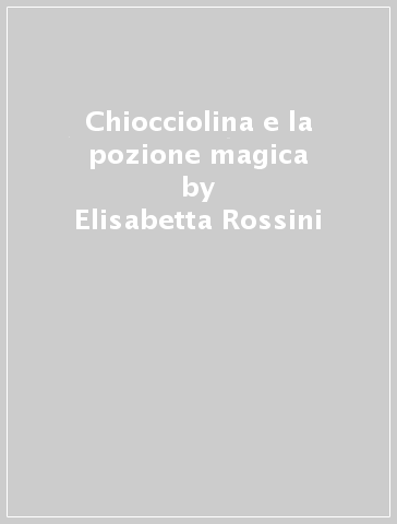 Chiocciolina e la pozione magica - Elisabetta Rossini - Elena Urso