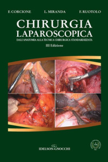 Chirurgia laparoscopica. Dall'anatomia alla tecnica chirurgica standardizzata - Franco Corcione - Lucia Miranda - Francesco Ruotolo