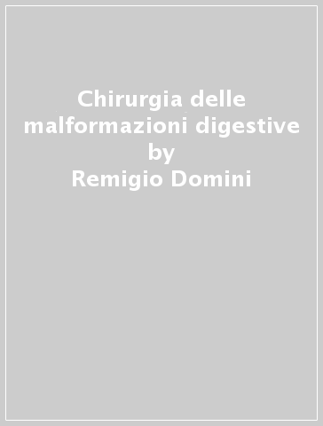 Chirurgia delle malformazioni digestive - Mario Lima - Remigio Domini