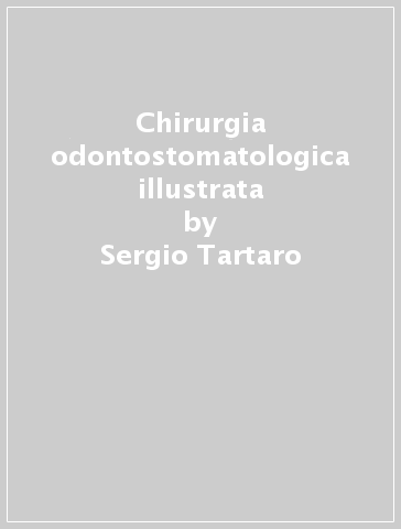 Chirurgia odontostomatologica illustrata - Sergio Tartaro - Giuseppe Colella