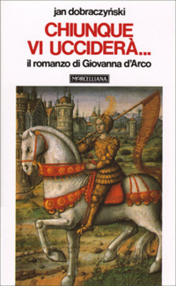 Chiunque vi ucciderà... Il romanzo di Giovanna d'Arco - Jan Dobraczynski