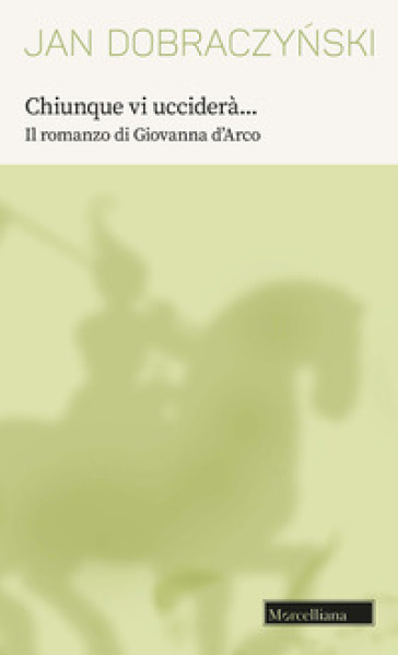 Chiunque vi ucciderà... Il romanzo di Giovanna d'Arco - Jan Dobraczynski