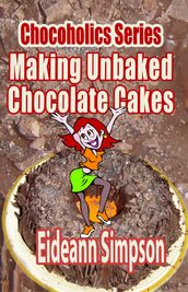 Chocoholics Series: Making Unbaked Chocolate Cakes