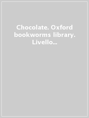 Chocolate. Oxford bookworms library. Livello 2. Con CD Audio formato MP3. Con espansione online